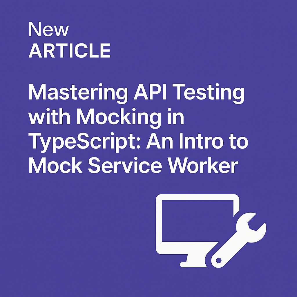 Mastering API Testing with Mocking in TypeScript: An Intro to Mock Service Worker