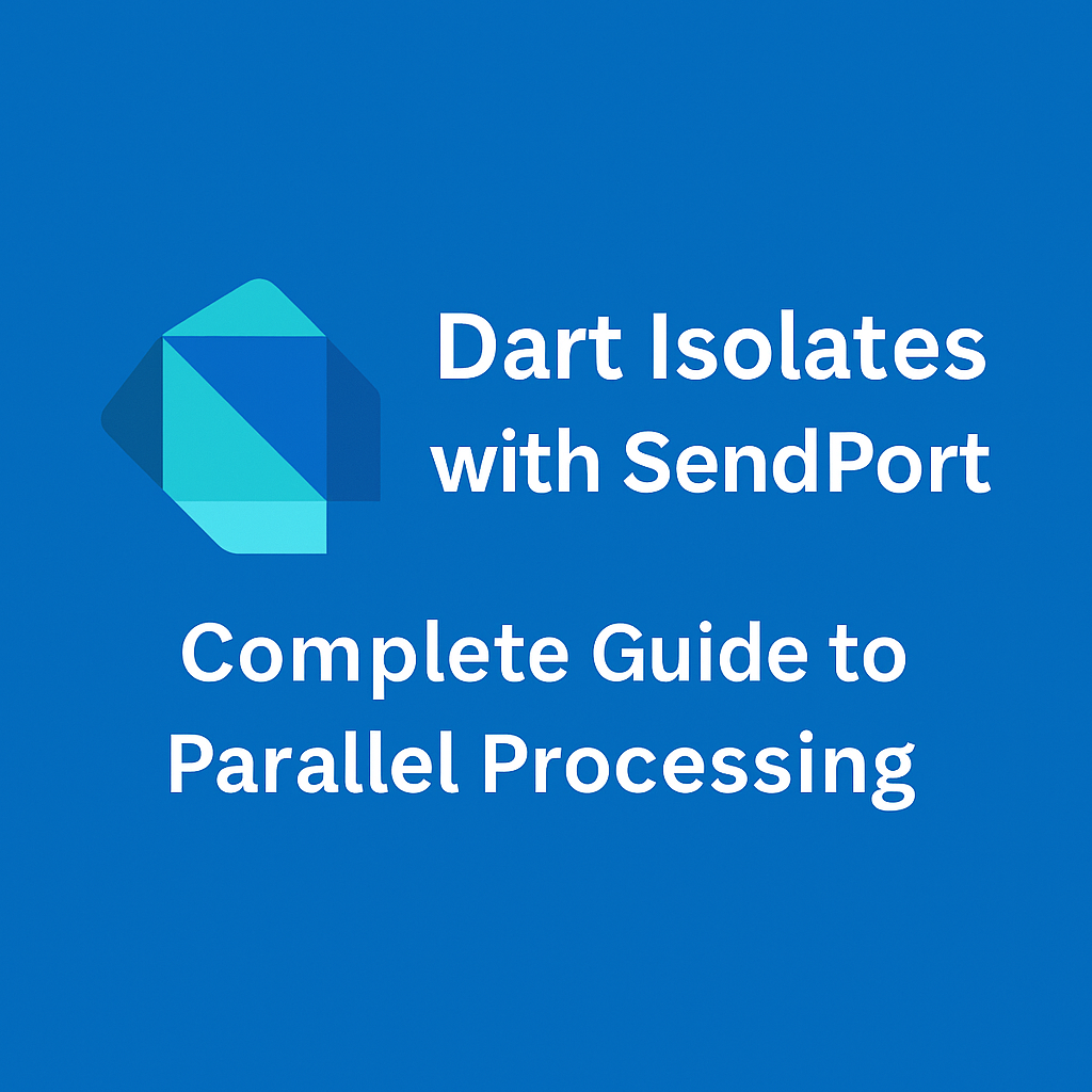 Dart Isolates with SendPort : Complete Guide to Parallel Processing in Dart