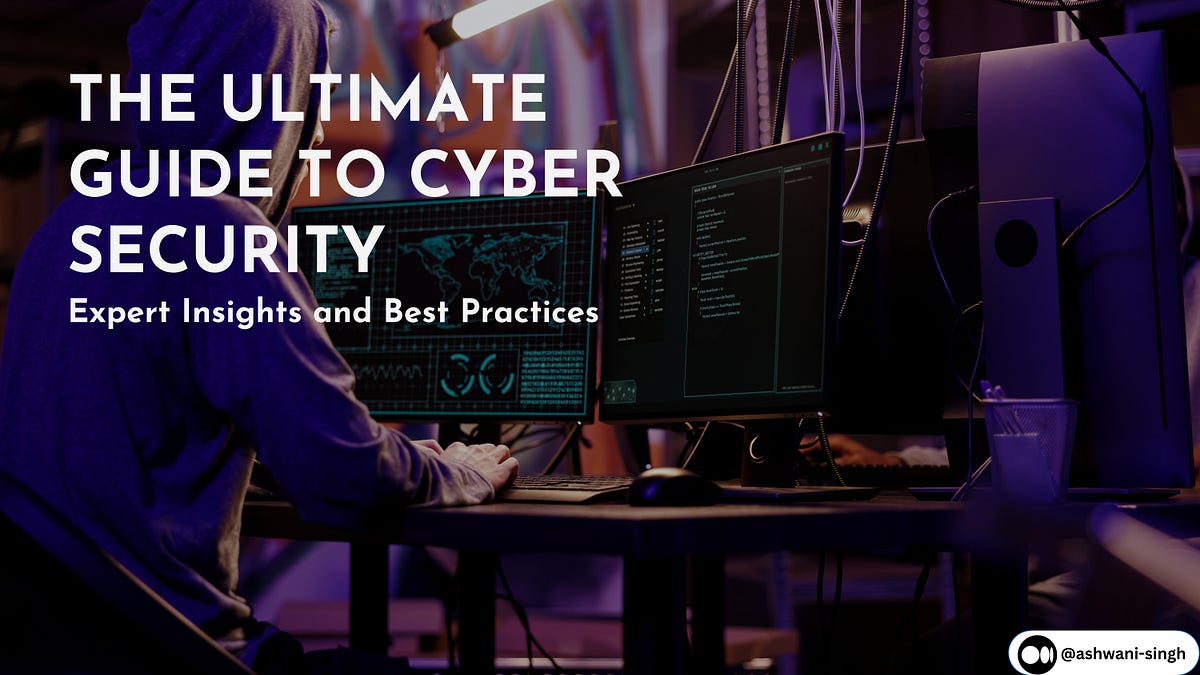 The Ultimate Guide to Cyber Security: Expert Insights and Best Practices