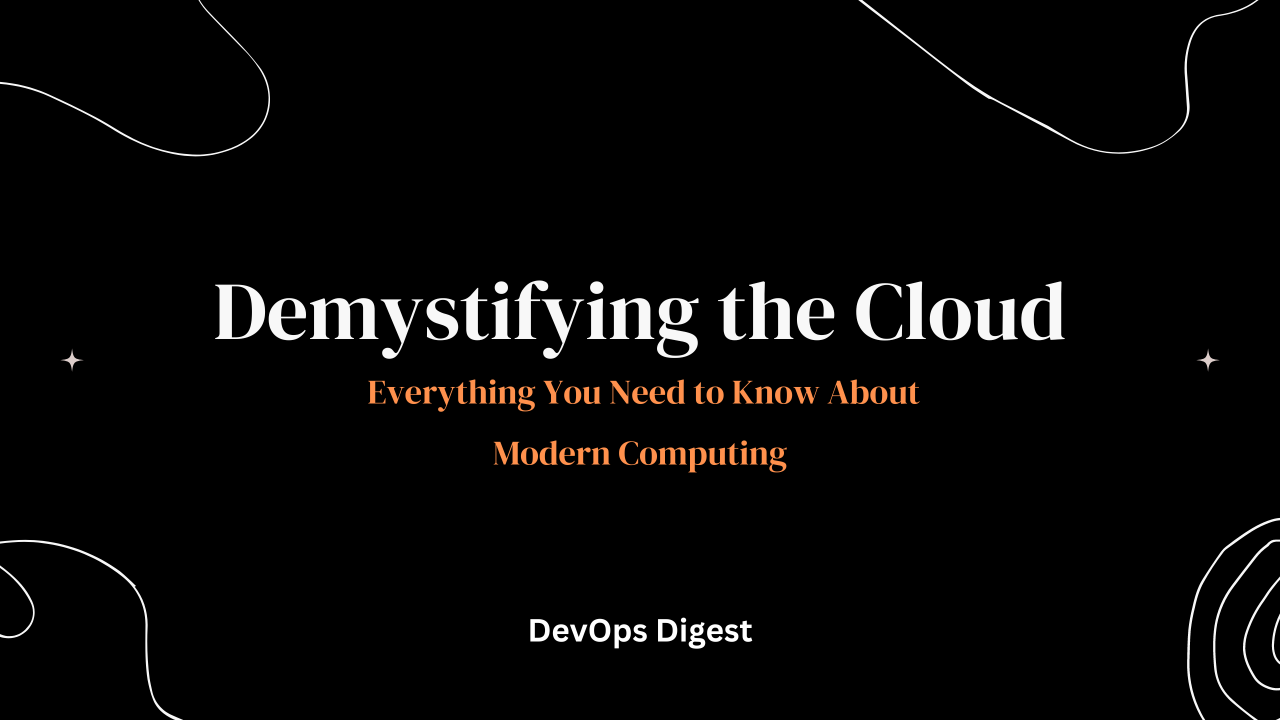 Demystifying the Cloud: Everything You Need to Know About Modern Computing