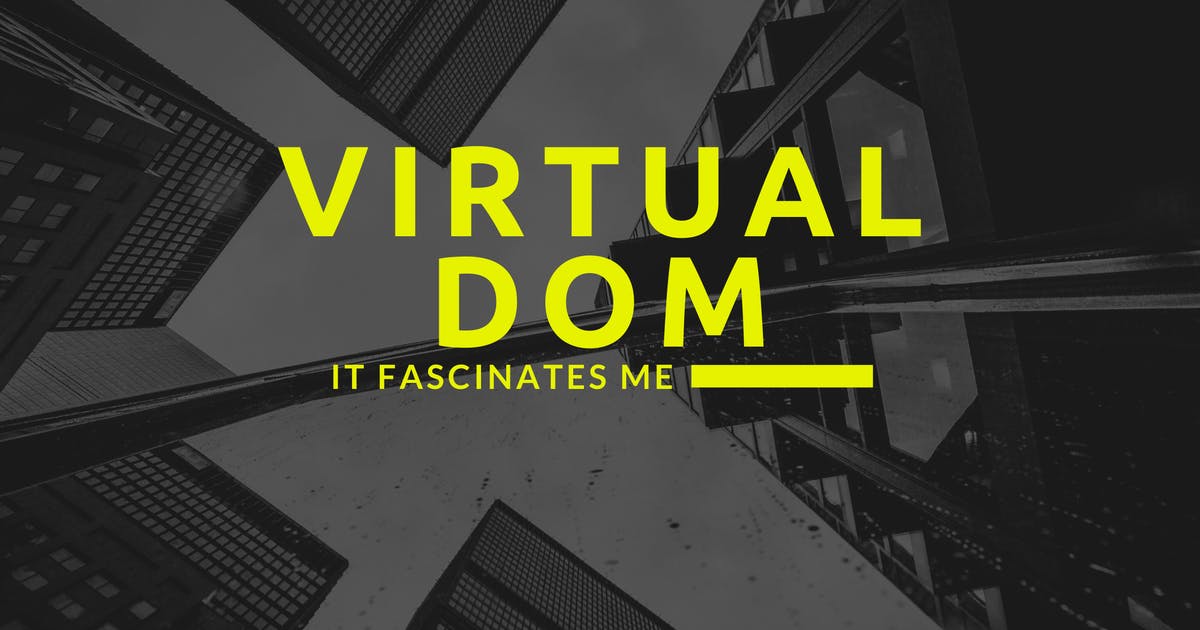 Virtual DOM — it fascinates me