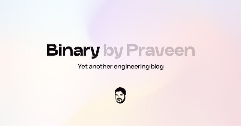 Binary - An engineering blog by Praveen Thirumurugan
