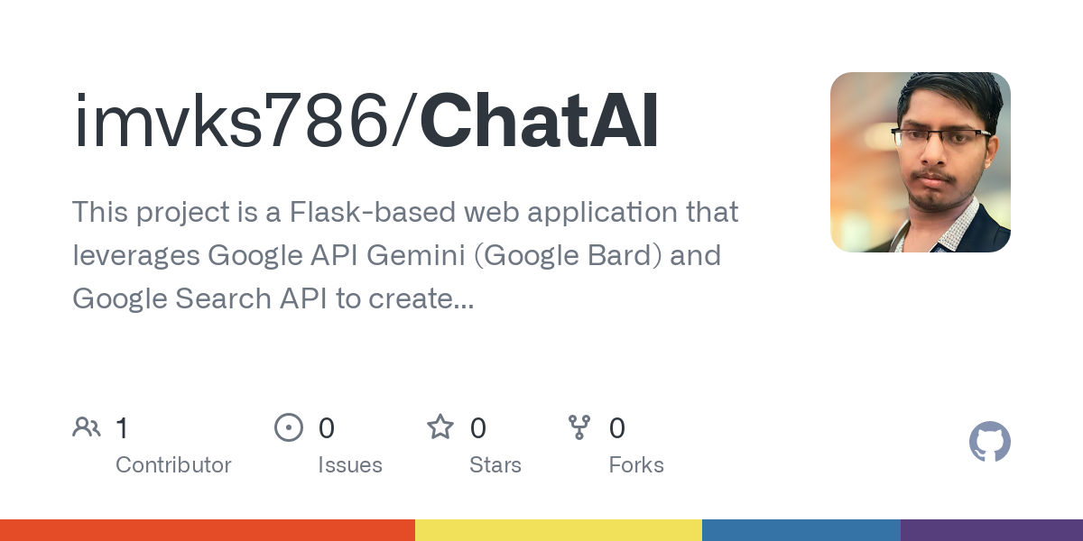 GitHub - imvks786/ChatAI: This project is a Flask-based web application that leverages Google API Gemini (Google Bard) and Google Search API to create a generative chatbot with multiple features.