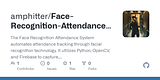GitHub - amphitter/Face-Recognition-Attendance-System: The Face Recognition Attendance System automates attendance tracking through facial recognition technology. It utilizes Python, OpenCV, and Firebase to capture, encode, and store student facial data. Using a webcam feed, it recognizes faces in real-time, retrieves student information, and updates attendance records on Firebase.