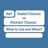 Dart Sealed Classes vs Abstract Classes – What to Use and When?