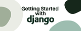 Getting Started With Django