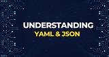 Understanding YAML and JSON