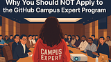 Why you should NOT apply to the Campus Expert program?