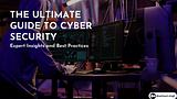 The Ultimate Guide to Cyber Security: Expert Insights and Best Practices