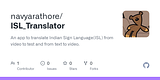 GitHub - navyarathore/ISL_Translator: An app to translate Indian Sign Language(ISL) from video to test and from text to video.