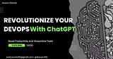 Revolutionize Your DevOps with ChatGPT: Boost Productivity and Streamline Tasks