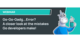 Go-Go-Gadg...Error? A closer look at the mistakes Go developers make! Go-Go-Gadg...Error? A closer look at the mistakes Go developers make!