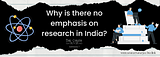 Why is there no emphasis on research in  India?