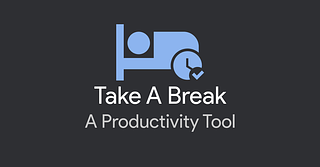 Take A Break - A Productivity Tool Take A Break - A Productivity Tool