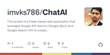 GitHub - imvks786/ChatAI: This project is a Flask-based web application that leverages Google API Gemini (Google Bard) and Google Search API to create a generative chatbot with multiple features.